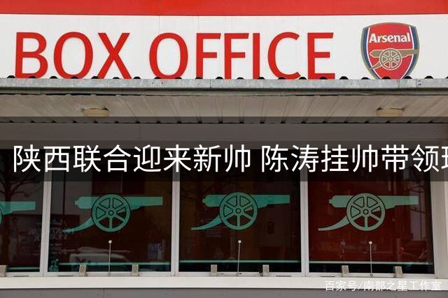 陕西联合迎来新帅 陈涛挂帅带领球队冲击新高度